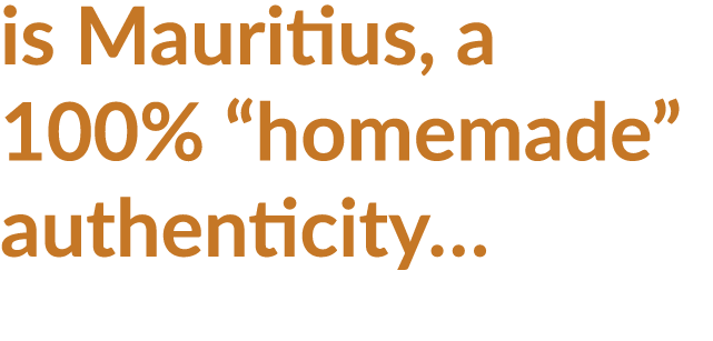 is Mauritius, a 100%  homemade  authenticity 