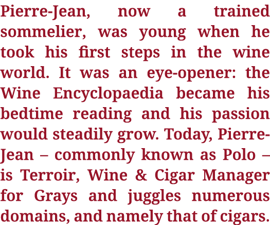 Pierre-Jean, now a trained sommelier, was young when he took his first steps in the wine world  It was an eye-opener:   