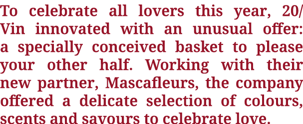To celebrate all lovers this year, 20 Vin innovated with an unusual offer: a specially conceived basket to please you   