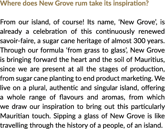 Where does New Grove rum take its inspiration  From our island, of course  Its name,  New Grove , is already a celebr   