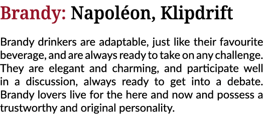 Brandy: Napoléon, Klipdrift Brandy drinkers are adaptable, just like their favourite beverage, and are always ready t   