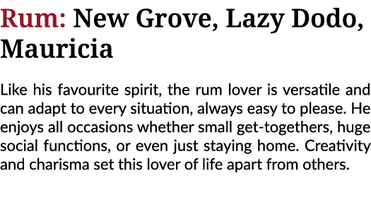 Rum: New Grove, Lazy Dodo, Mauricia Like his favourite spirit, the rum lover is versatile and can adapt to every situ   