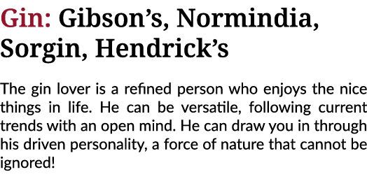 Gin: Gibson s, Normindia, Sorgin, Hendrick s The gin lover is a refined person who enjoys the nice things in life  He   