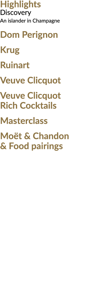 Highlights 4 Discovery An islander in Champagne Dom Perignon 8 Krug 9 Ruinart 10 Veuve Clicquot 12 Veuve Clicquot 10    