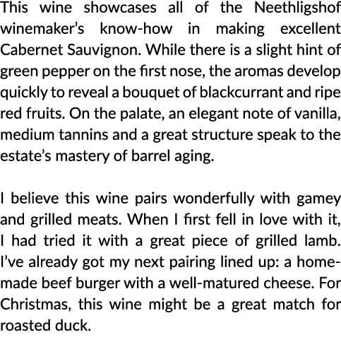This wine showcases all of the Neethligshof winemaker s know-how in making excellent Cabernet Sauvignon  While there    