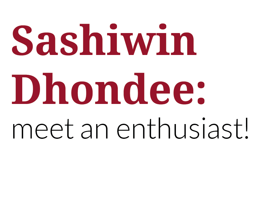 Sashiwin Dhondee: meet an enthusiast!