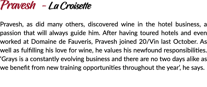 Pravesh - La Croisette Pravesh, as did many others, discovered wine in the hotel business, a passion that will alway...